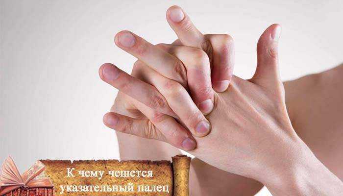К чему чешется пальцы на руках – примета. чего ждать и как толковать: если чешется большой, указательный или безымянный палец на руке
