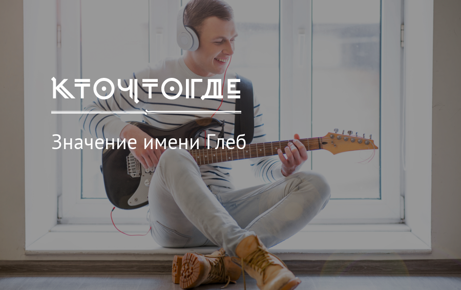 Имя глеб: значение имени, происхождение, характер и судьба